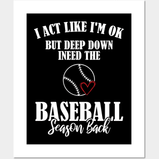 I’m Ok But Deep Down I Need The Baseball Season Back Posters and Art